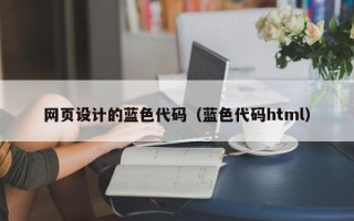 六安网页设计的蓝色代码（蓝色代码html）